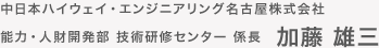中日本ハイウェイ・エンジニアリング名古屋株式会社 能力・人財開発部 技術研修センター 係長　加藤 雄三 