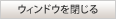 ウィンドウを閉じる