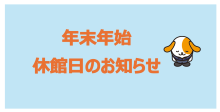 2025年12月27日から2026年1月4日は休館日となります。