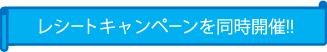 レシートキャンペーンを同時開催！！