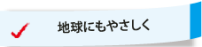 地球にもやさしく